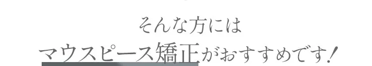 そんな方にはマウスピース矯正がおすすめです